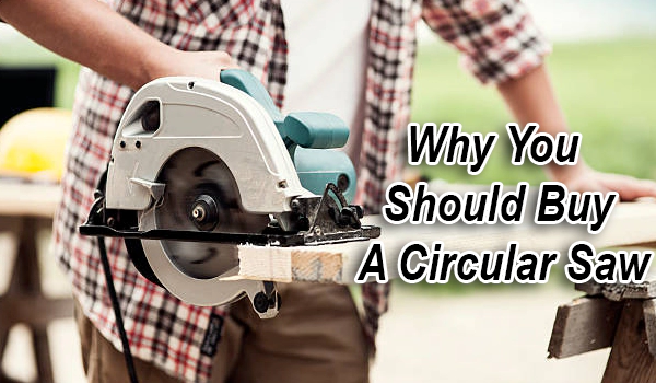 Why You Should Buy A Circular Saw