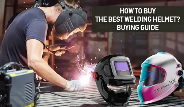 How to Buy The Best Welding Helmet?
