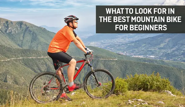 What to Look For In the Best Mountain Bike For Beginners? 
