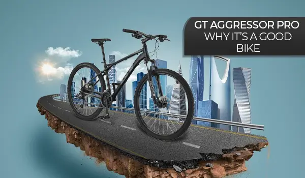 GT Aggressor Pro – Why it’s a Good Bike?
