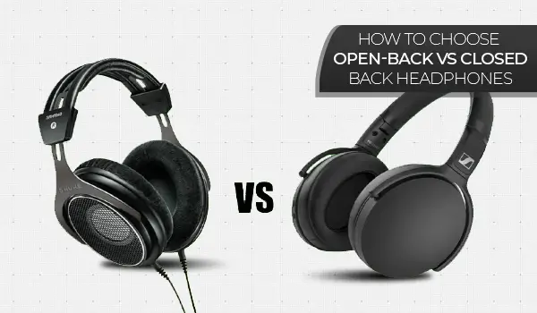 How to choose Open-back vs Closed-back headphones? 