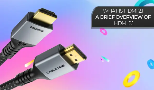 What is HDMI 2.1? A brief Overview of HDMI 2.1?