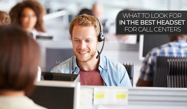 What to Look For In the Best Headset for Call Centers?