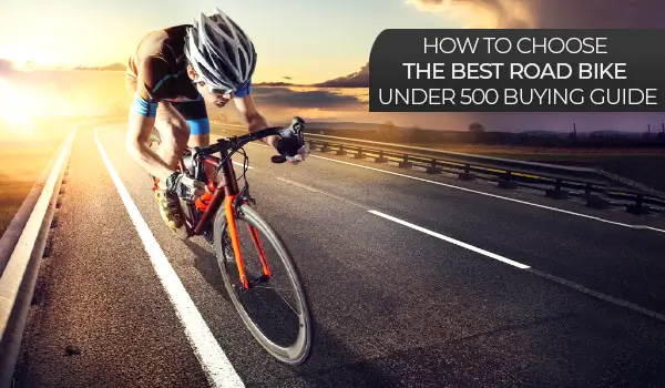 How to Choose the Best Road Bike Under $500
