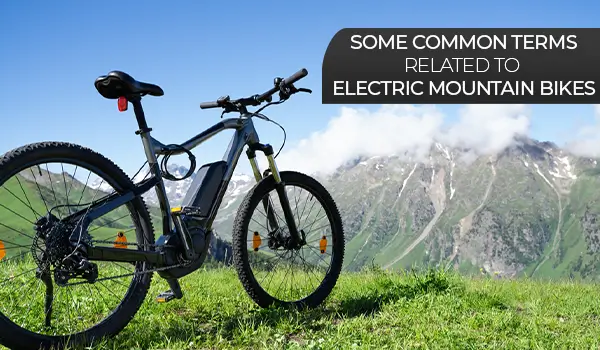 Some Common Terms Related to Electric Mountain Bikes